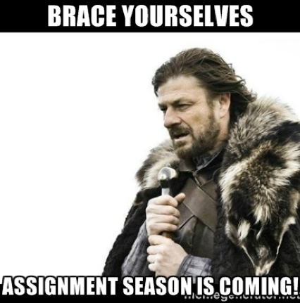 Brace yourself - assignment season is coming