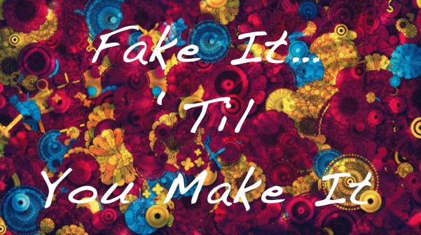 Flower background with the words "Fake it 'til you make it"
